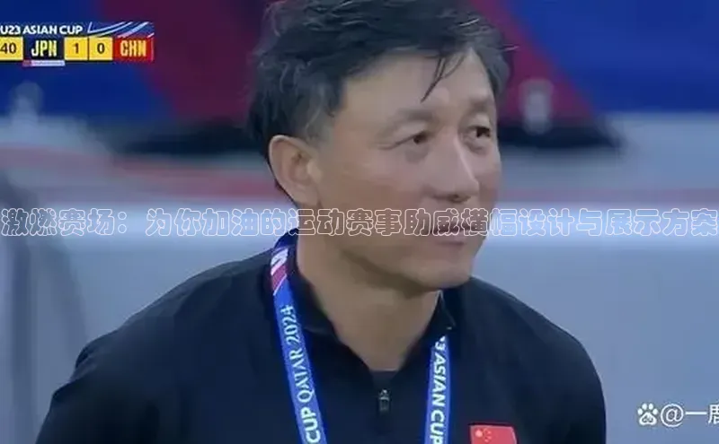 激燃赛场：为你加油的运动赛事助威横幅设计与展示方案