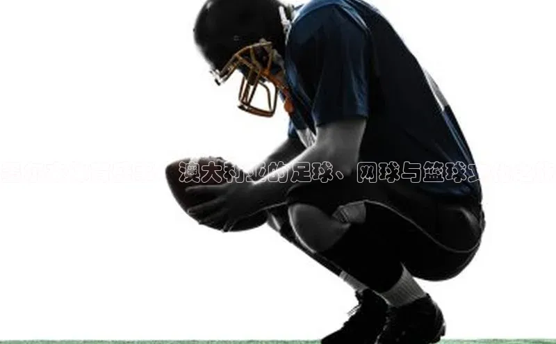 墨尔本体育盛事：澳大利亚的足球、网球与篮球文化之旅