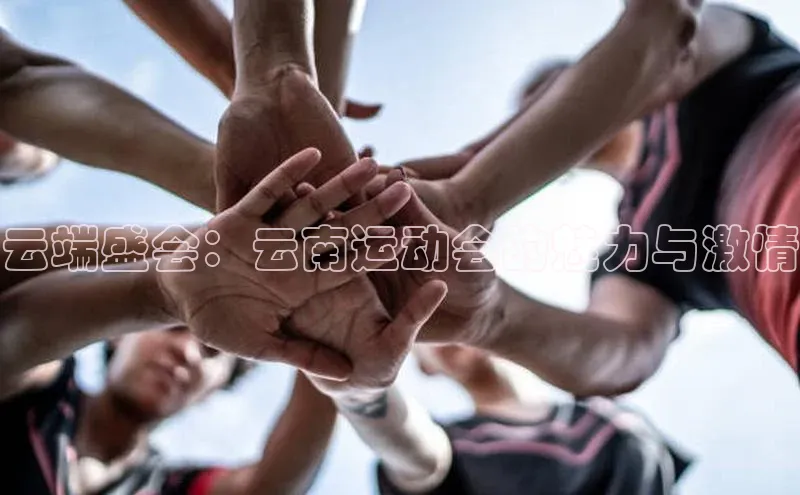 云端盛会：云南运动会的魅力与激情