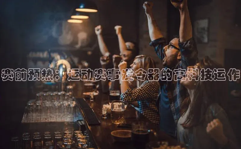 赛前预热：运动赛事发令器的高科技运作